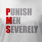 Funny tee shirt - Women's white funny PMS t-shirt - Punish Men Severely.
