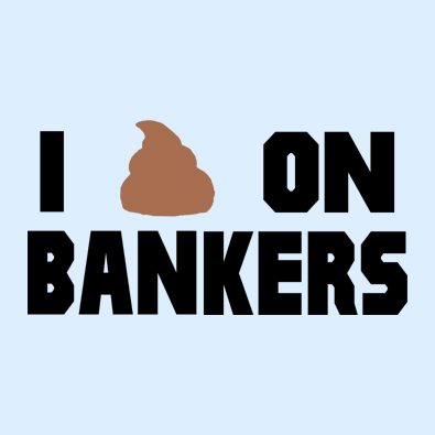 I shit on Bankers funny economy statement t-shirts