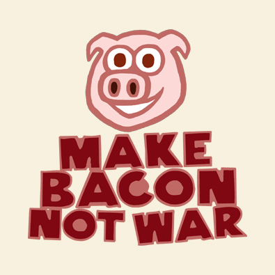 Make Bacon Not War